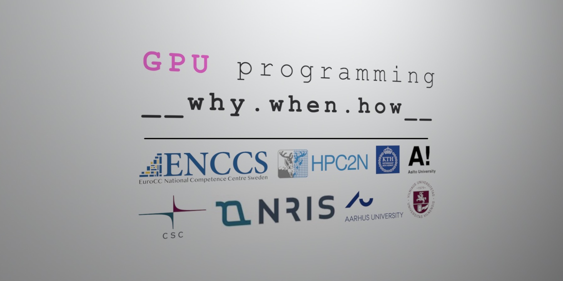 GPU Programming: Why, When and How? June 9 @ 09:00 – June 12 @ 16:00 CEST, online